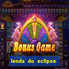 lenda do eclipse sol e lua