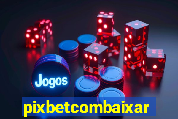 pixbetcombaixar