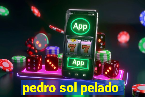 pedro sol pelado