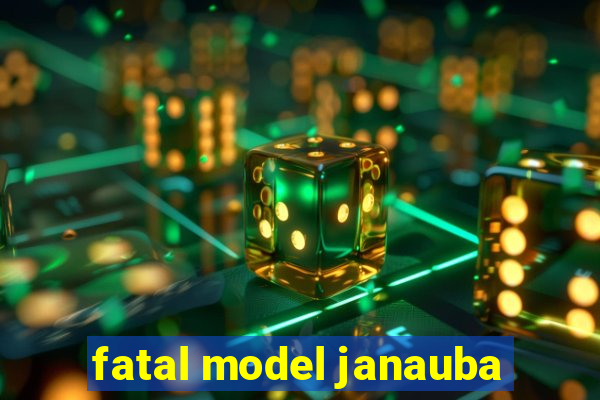 fatal model janauba