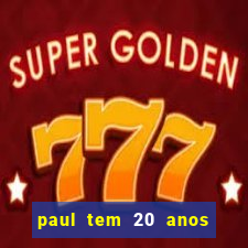 paul tem 20 anos de idade. a idade dele
