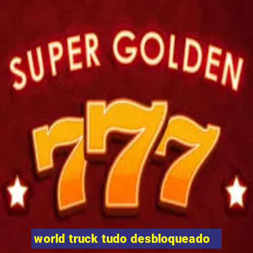 world truck tudo desbloqueado
