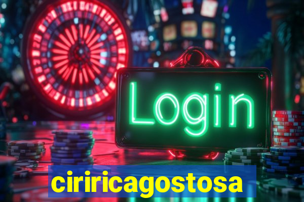 ciriricagostosa