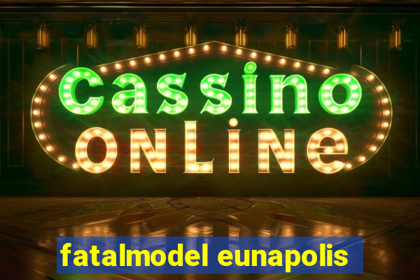 fatalmodel eunapolis