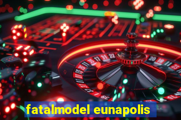 fatalmodel eunapolis