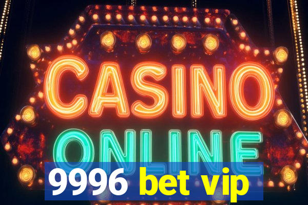 9996 bet vip