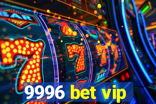 9996 bet vip