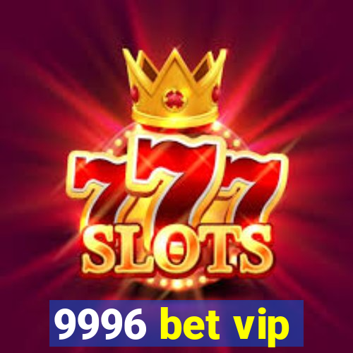 9996 bet vip