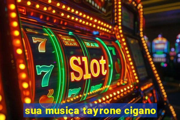 sua musica tayrone cigano
