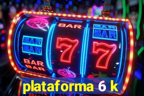 plataforma 6 k