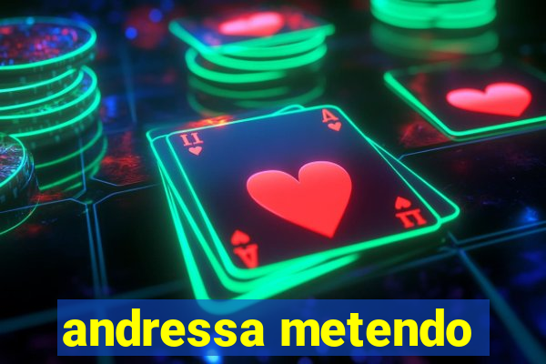 andressa metendo