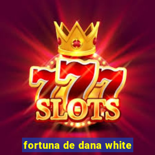 fortuna de dana white