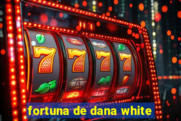 fortuna de dana white