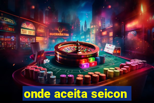 onde aceita seicon