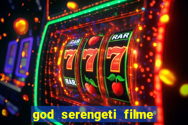 god serengeti filme completo dublado