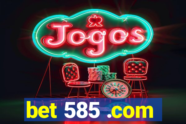 bet 585 .com