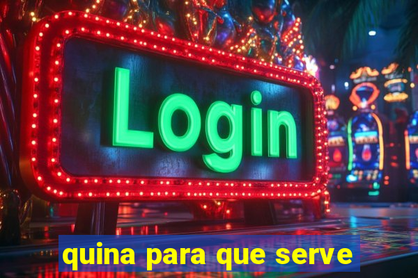 quina para que serve