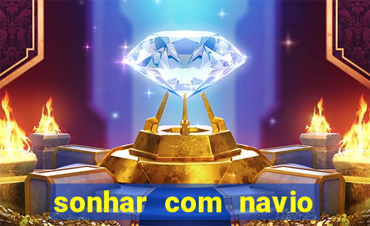 sonhar com navio jogo do bicho