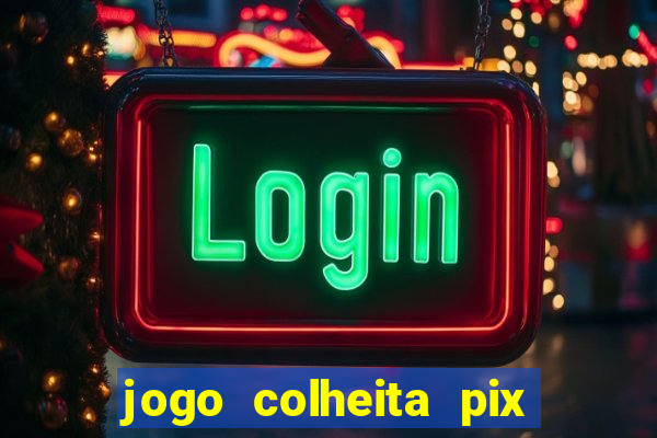 jogo colheita pix paga mesmo