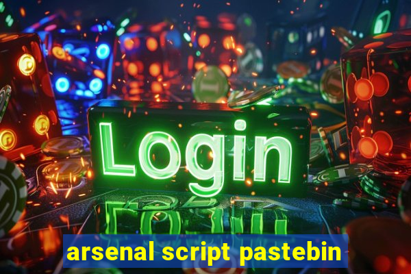 arsenal script pastebin