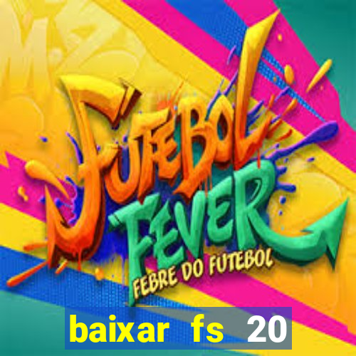 baixar fs 20 dinheiro infinito ios