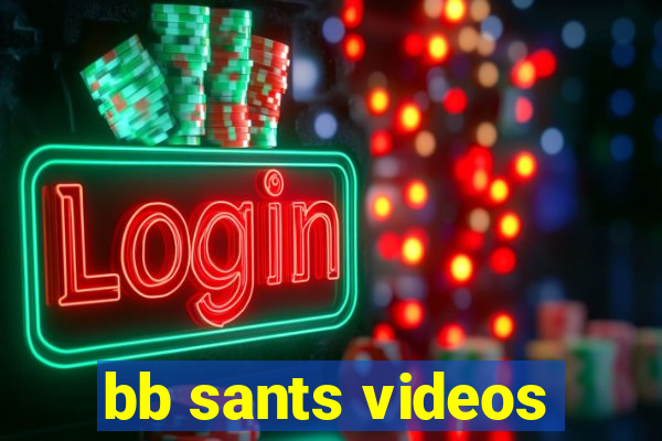 bb sants videos