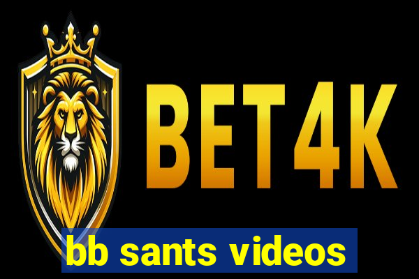bb sants videos