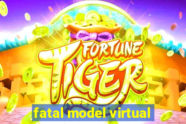 fatal model virtual