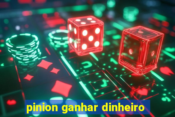 pinion ganhar dinheiro