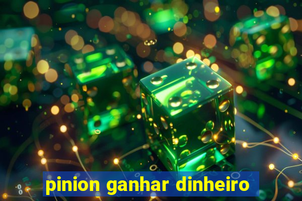 pinion ganhar dinheiro