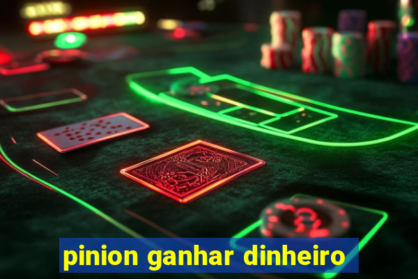 pinion ganhar dinheiro