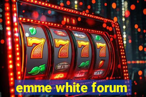 emme white forum