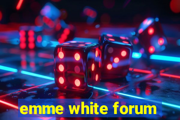 emme white forum
