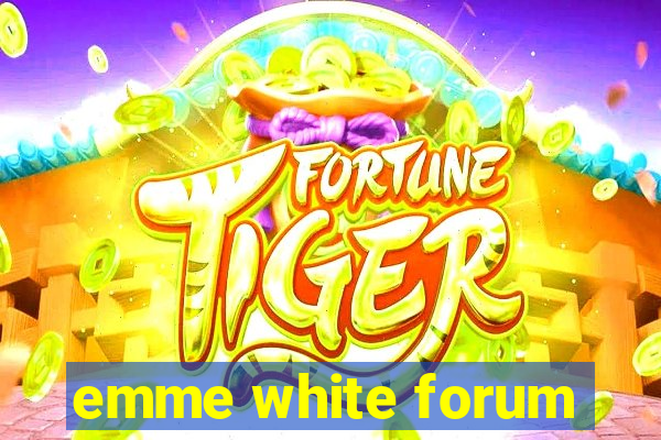 emme white forum