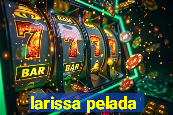 larissa pelada