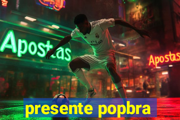 presente popbra