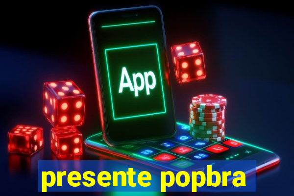 presente popbra