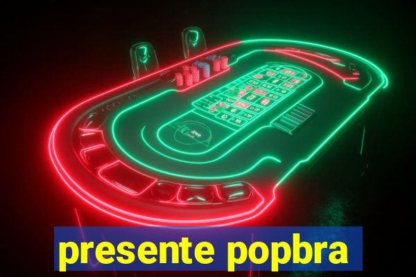 presente popbra
