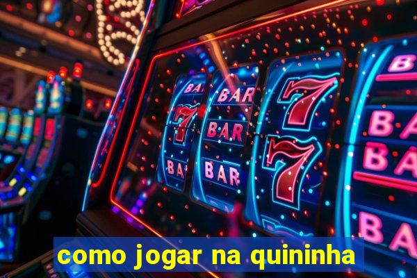 como jogar na quininha