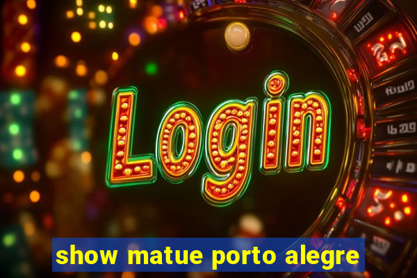 show matue porto alegre