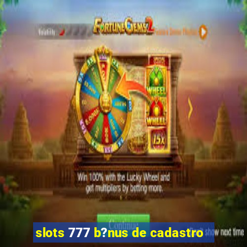 slots 777 b?nus de cadastro
