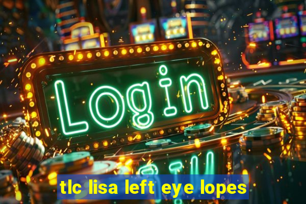 tlc lisa left eye lopes