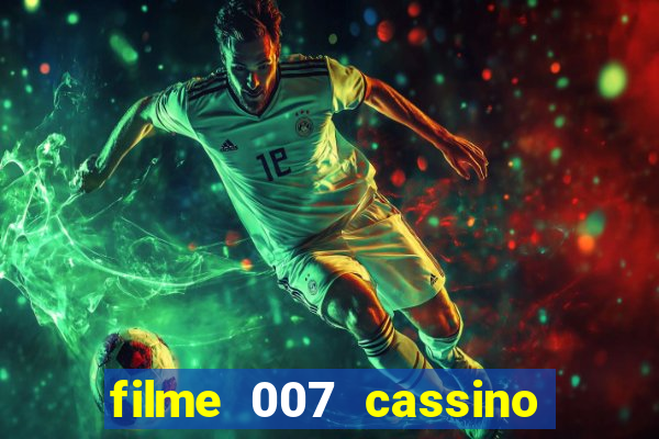 filme 007 cassino royale completo dublado