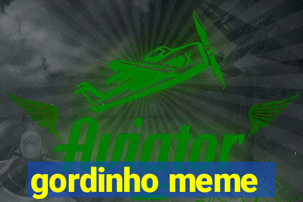gordinho meme