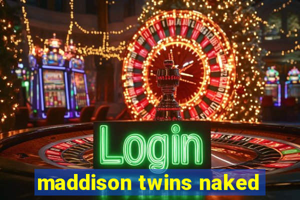 maddison twins naked