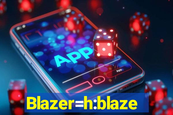 Blazer=h:blaze