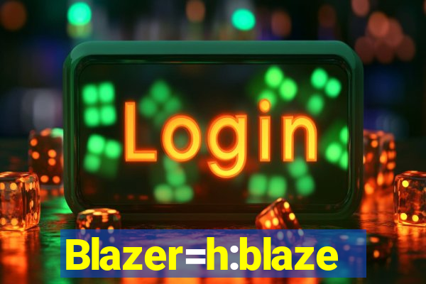 Blazer=h:blaze