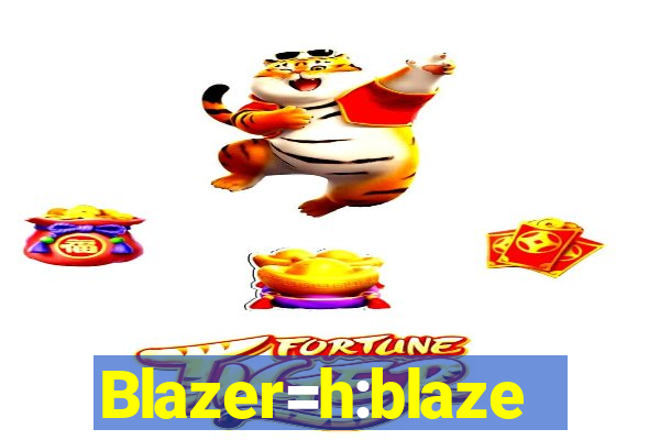 Blazer=h:blaze