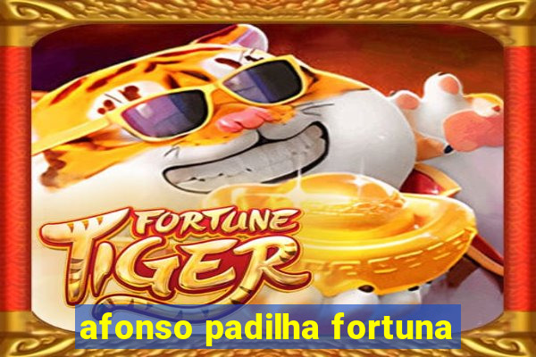 afonso padilha fortuna