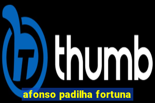 afonso padilha fortuna
